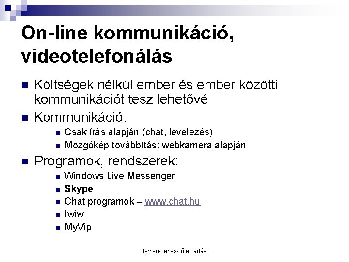 On-line kommunikáció, videotelefonálás n n Költségek nélkül ember és ember közötti kommunikációt tesz lehetővé