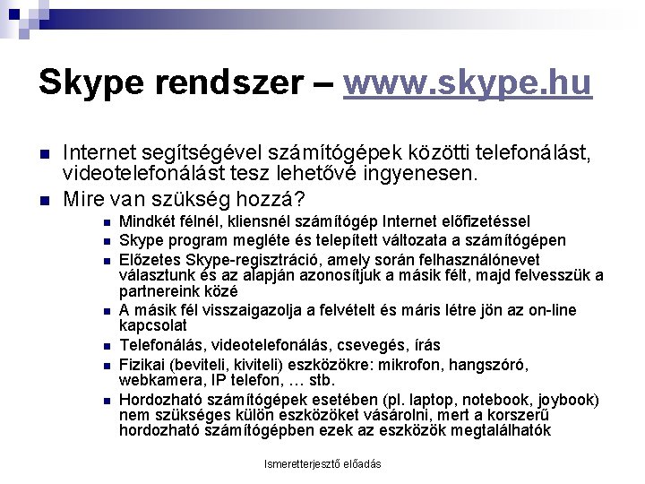 Skype rendszer – www. skype. hu n n Internet segítségével számítógépek közötti telefonálást, videotelefonálást