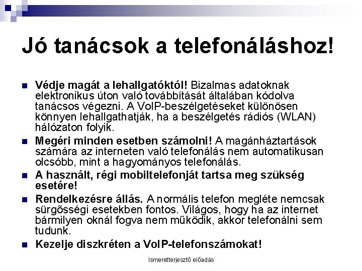 Jó tanácsok a telefonáláshoz! n n n Védje magát a lehallgatóktól! Bizalmas adatoknak elektronikus