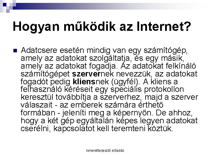 Hogyan működik az Internet? n Adatcsere esetén mindig van egy számítógép, amely az adatokat