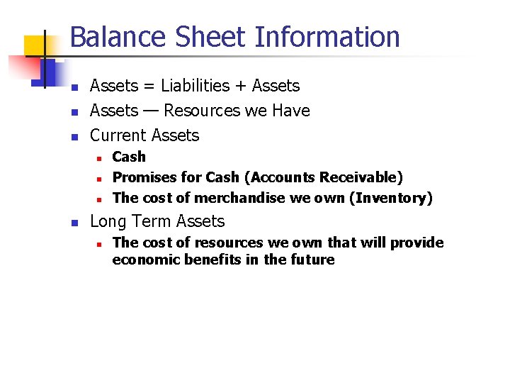Balance Sheet Information n Assets = Liabilities + Assets — Resources we Have Current