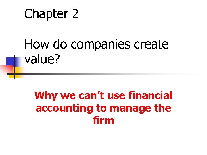 Chapter 2 How do companies create value? Why we can’t use financial accounting to