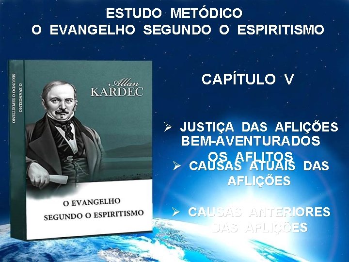 ESTUDO METÓDICO O EVANGELHO SEGUNDO O ESPIRITISMO CAPÍTULO V Ø JUSTIÇA DAS AFLIÇÕES BEM-AVENTURADOS ESTUDO METÓDICO O EVANGELHO SEGUNDO O ESPIRITISMO CAPÍTULO V Ø JUSTIÇA DAS AFLIÇÕES BEM-AVENTURADOS
