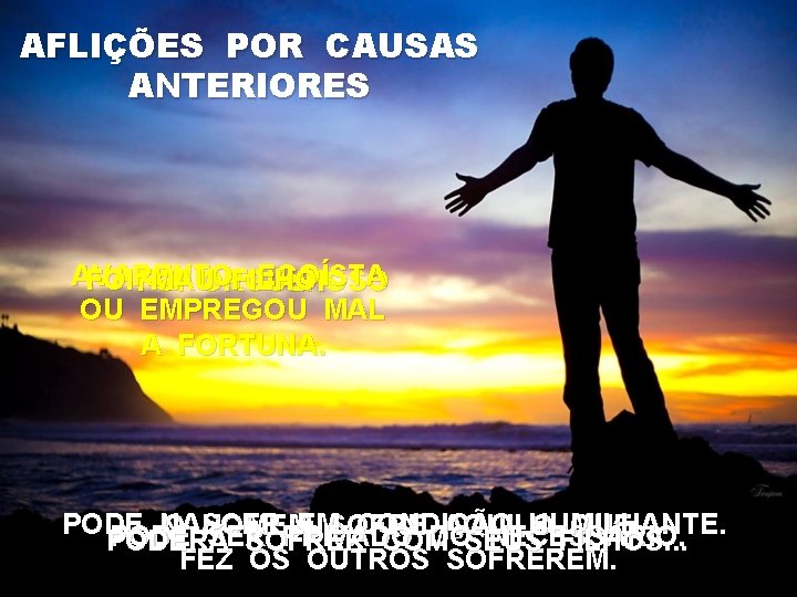 AFLIÇÕES POR CAUSAS ANTERIORES AVARENTO, EGOÍSTA FOI MAUORGULHOSO FILHO OU EMPREGOU MAL A FORTUNA. AFLIÇÕES POR CAUSAS ANTERIORES AVARENTO, EGOÍSTA FOI MAUORGULHOSO FILHO OU EMPREGOU MAL A FORTUNA.