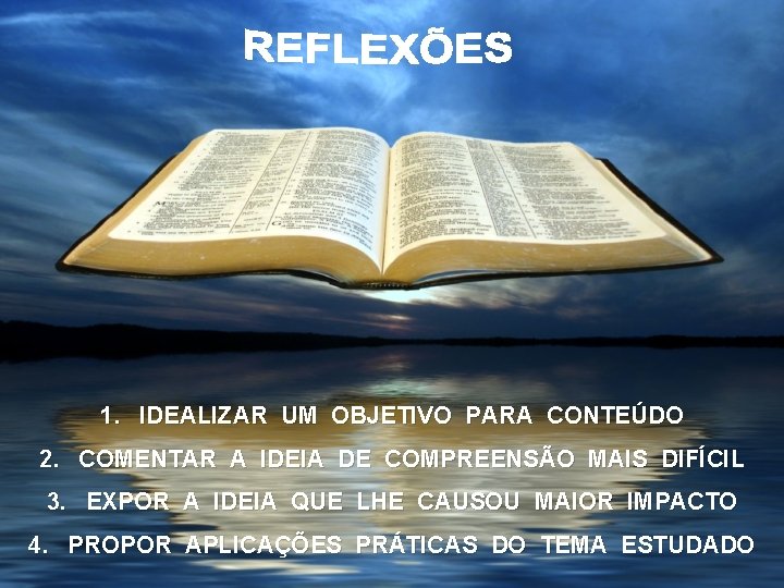 1. IDEALIZAR UM OBJETIVO PARA CONTEÚDO 2. COMENTAR A IDEIA DE COMPREENSÃO MAIS DIFÍCIL 1. IDEALIZAR UM OBJETIVO PARA CONTEÚDO 2. COMENTAR A IDEIA DE COMPREENSÃO MAIS DIFÍCIL