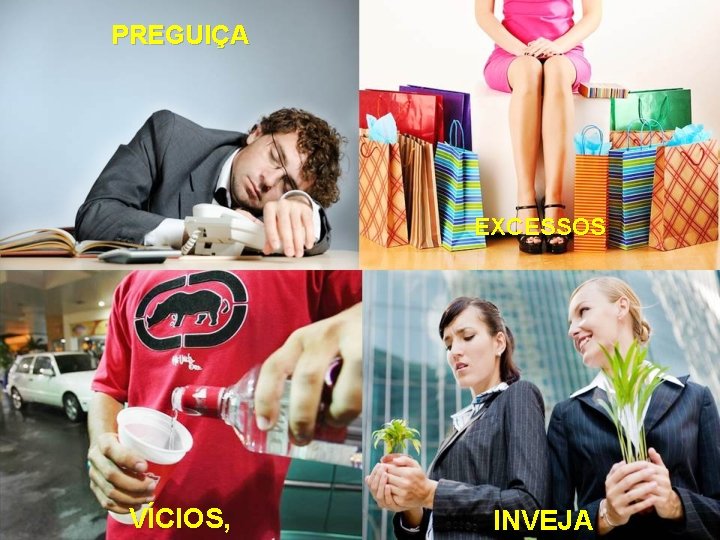 PREGUIÇA EXCESSOS VÍCIOS, INVEJA PREGUIÇA EXCESSOS VÍCIOS, INVEJA