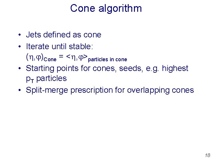 Cone algorithm • Jets defined as cone • Iterate until stable: (h, j)Cone =