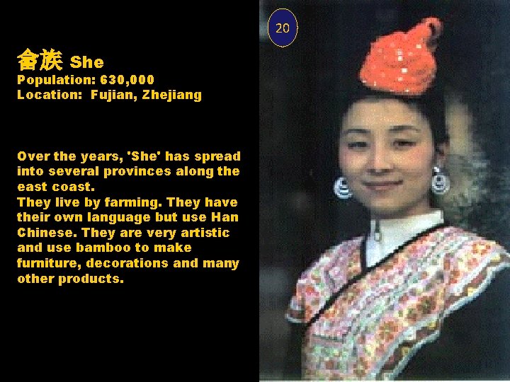 20 畲族 She Population: 630, 000 Location: Fujian, Zhejiang Over the years, 'She' has