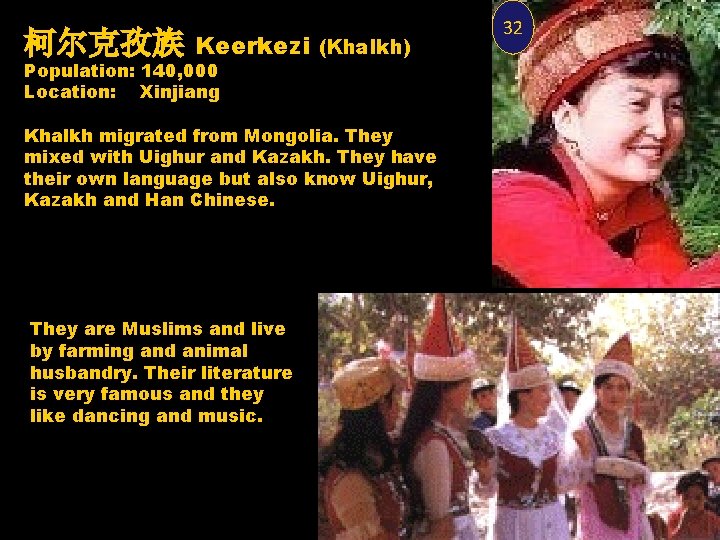 柯尔克孜族 Keerkezi (Khalkh) Population: 140, 000 Location: Xinjiang Khalkh migrated from Mongolia. They mixed