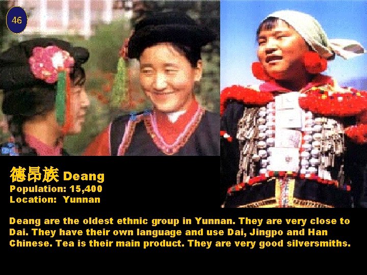 46 德昂族 Deang Population: 15, 400 Location: Yunnan Deang are the oldest ethnic group