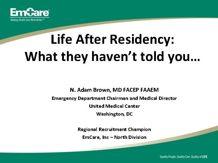 Life After Residency: What they haven’t told you… N. Adam Brown, MD FACEP FAAEM