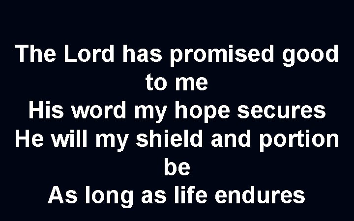 The Lord has promised good to me His word my hope secures He will