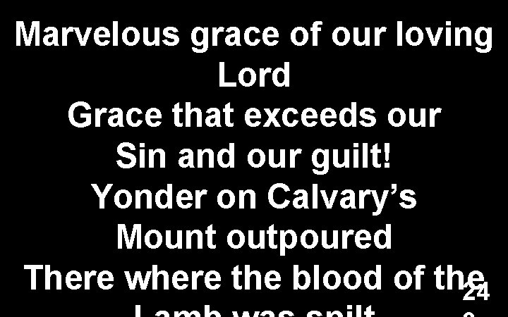 Marvelous grace of our loving Lord Grace that exceeds our Sin and our guilt!