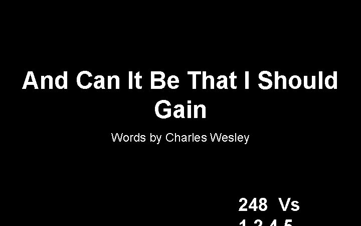 And Can It Be That I Should Gain Words by Charles Wesley 248 Vs