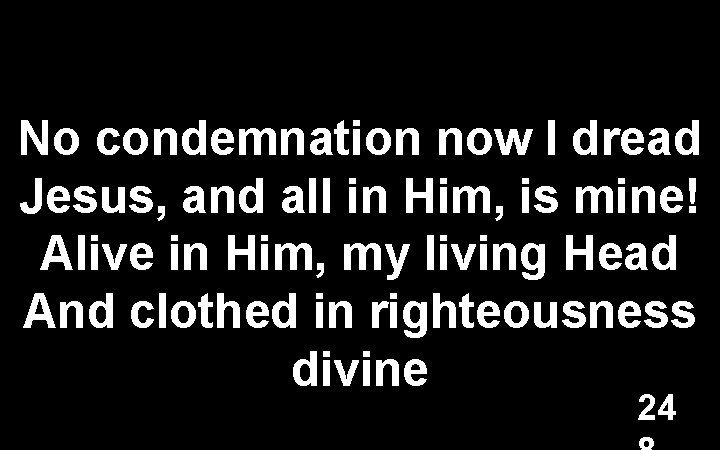 No condemnation now I dread Jesus, and all in Him, is mine! Alive in