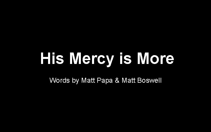 His Mercy is More Words by Matt Papa & Matt Boswell 