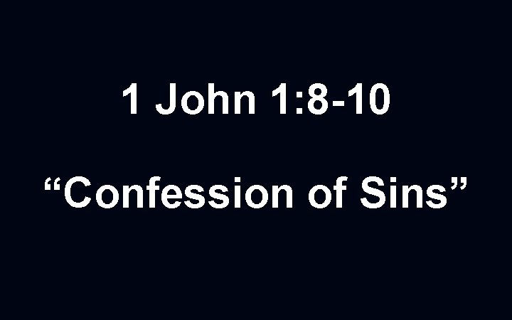 1 John 1: 8 -10 “Confession of Sins” 