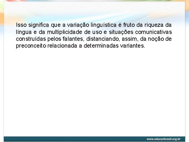 Isso significa que a variação linguística é fruto da riqueza da língua e da
