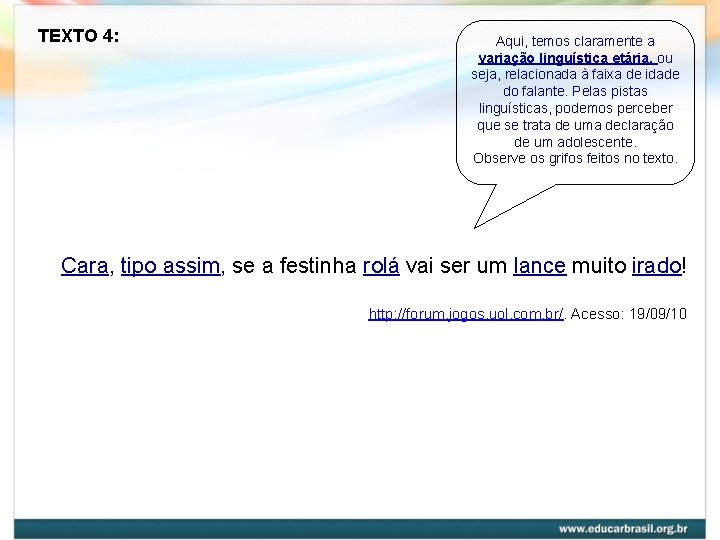 TEXTO 4: Aqui, temos claramente a variação linguística etária, ou seja, relacionada à faixa