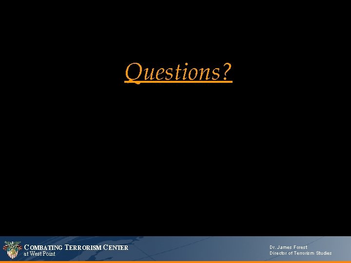 Questions? COMBATING TERRORISM CENTER at West Point Dr. James Forest Director of Terrorism Studies