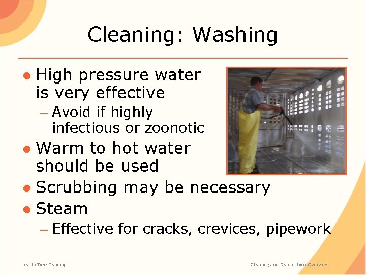 Cleaning: Washing ● High pressure water is very effective – Avoid if highly infectious