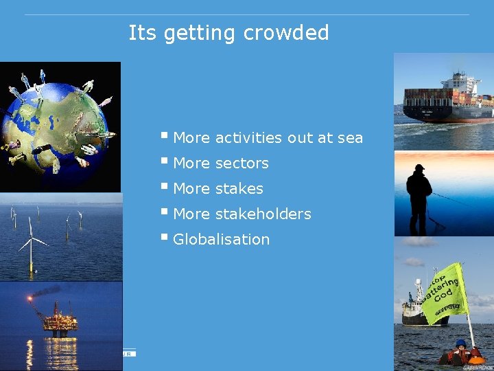 Its getting crowded § More activities out at sea § More sectors § More