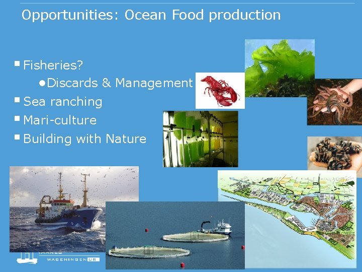 Opportunities: Ocean Food production § Fisheries? ●Discards & Management § Sea ranching § Mari-culture