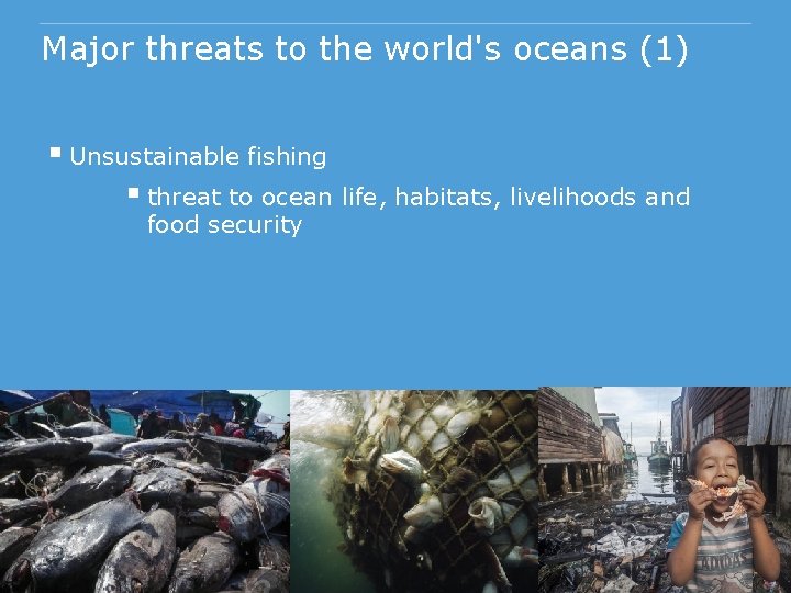 Major threats to the world's oceans (1) § Unsustainable fishing § threat to ocean