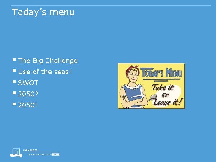 Today’s menu § The Big Challenge § Use of the seas! § SWOT §