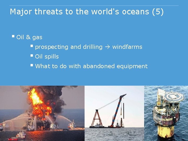 Major threats to the world's oceans (5) § Oil & gas § prospecting and