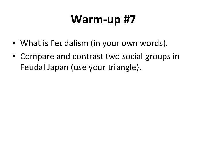 Warm-up #7 • What is Feudalism (in your own words). • Compare and contrast