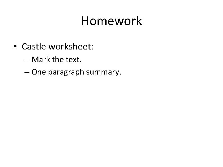 Homework • Castle worksheet: – Mark the text. – One paragraph summary. 