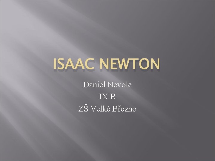 ISAAC NEWTON Daniel Nevole IX. B ZŠ Velké Březno 