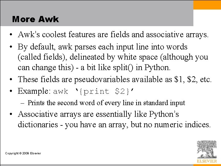 More Awk • Awk’s coolest features are fields and associative arrays. • By default,