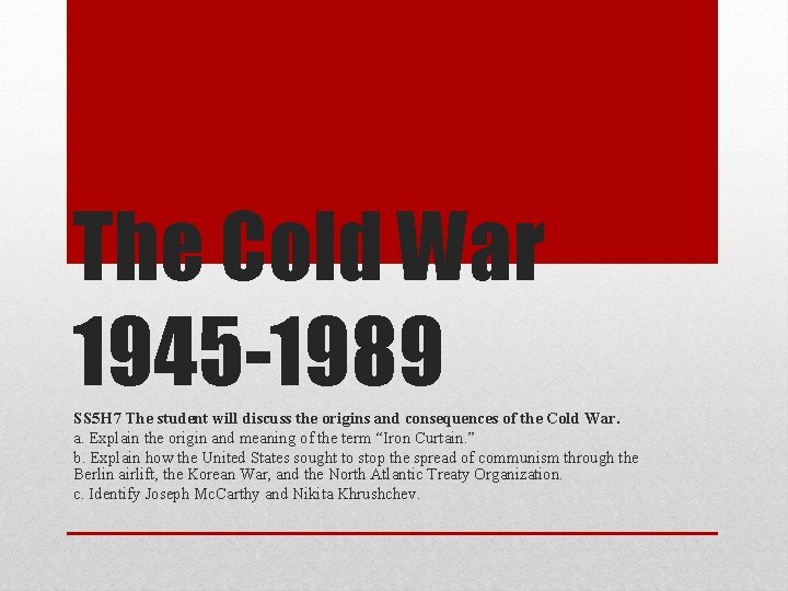 The Cold War 1945 -1989 SS 5 H 7 The student will discuss the