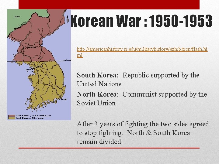 Korean War : 1950 -1953 http: //americanhistory. si. edu/militaryhistory/exhibition/flash. ht ml South Korea: Republic