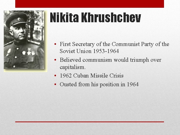 Nikita Khrushchev • First Secretary of the Communist Party of the Soviet Union 1953