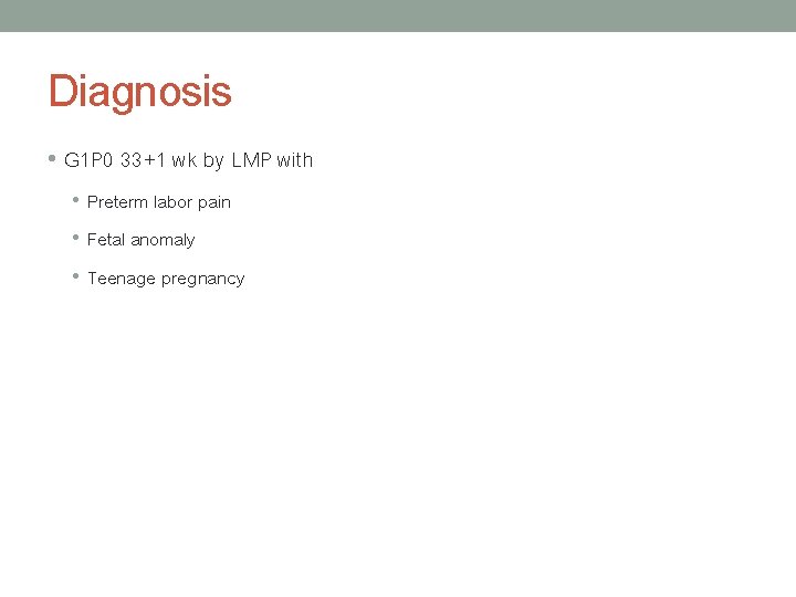 Diagnosis • G 1 P 0 33+1 wk by LMP with • Preterm labor