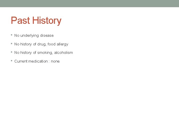 Past History • No underlying disease • No history of drug, food allergy •