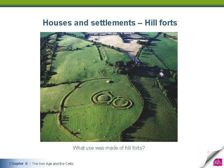 Houses and settlements – Hill forts What use was made of hill forts? Chapter 6 | The