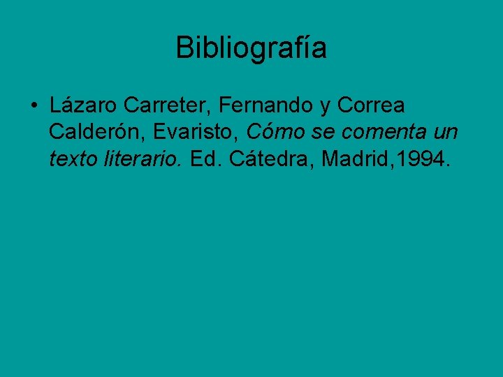 Bibliografía • Lázaro Carreter, Fernando y Correa Calderón, Evaristo, Cómo se comenta un texto