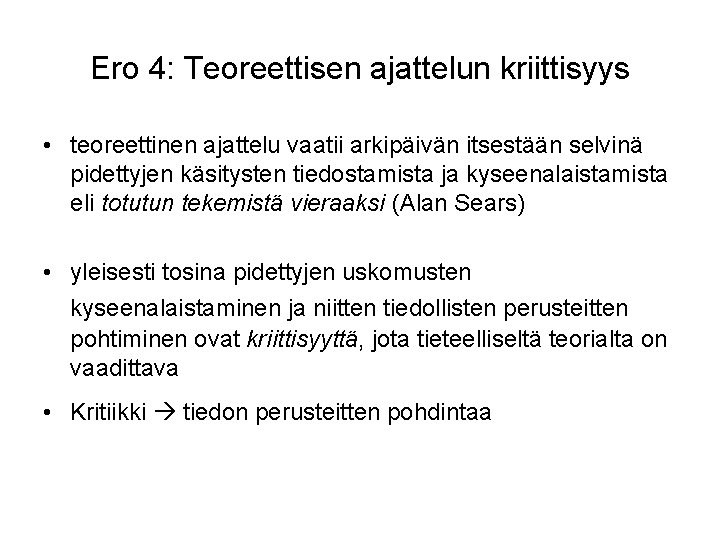 Ero 4: Teoreettisen ajattelun kriittisyys • teoreettinen ajattelu vaatii arkipäivän itsestään selvinä pidettyjen käsitysten