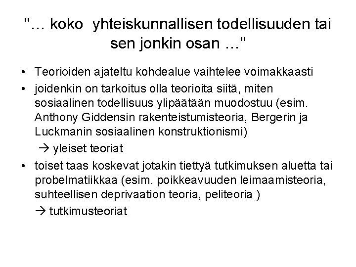 "… koko yhteiskunnallisen todellisuuden tai sen jonkin osan …" • Teorioiden ajateltu kohdealue vaihtelee "… koko yhteiskunnallisen todellisuuden tai sen jonkin osan …" • Teorioiden ajateltu kohdealue vaihtelee