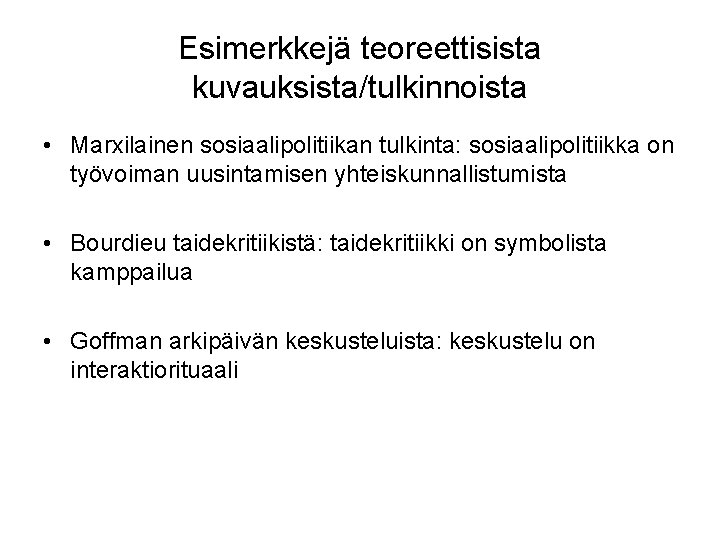 Esimerkkejä teoreettisista kuvauksista/tulkinnoista • Marxilainen sosiaalipolitiikan tulkinta: sosiaalipolitiikka on työvoiman uusintamisen yhteiskunnallistumista • Bourdieu