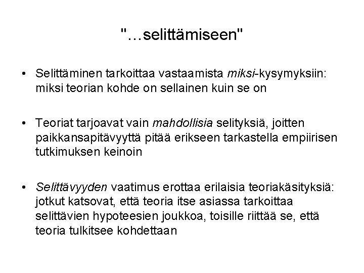 "…selittämiseen" • Selittäminen tarkoittaa vastaamista miksi-kysymyksiin: miksi teorian kohde on sellainen kuin se on