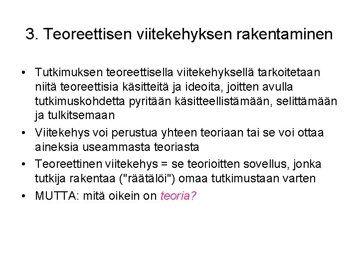 3. Teoreettisen viitekehyksen rakentaminen • Tutkimuksen teoreettisella viitekehyksellä tarkoitetaan niitä teoreettisia käsitteitä ja ideoita,