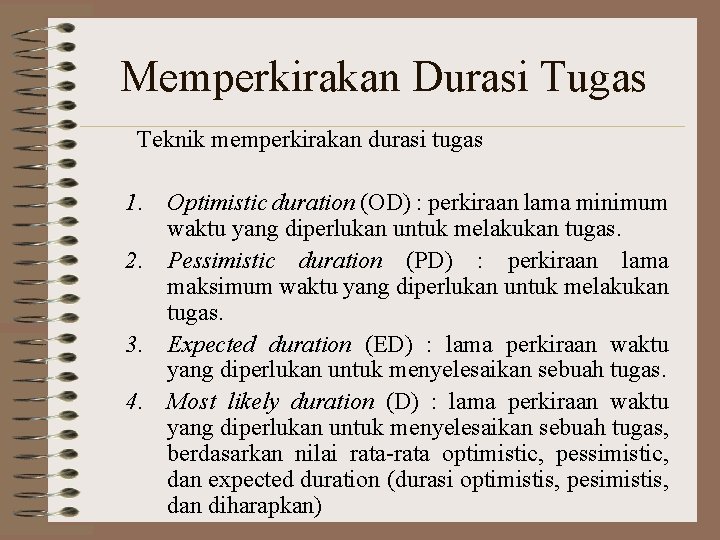 Memperkirakan Durasi Tugas Teknik memperkirakan durasi tugas 1. Optimistic duration (OD) : perkiraan lama