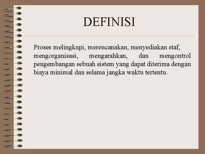 DEFINISI Proses melingkupi, merencanakan, menyediakan staf, mengorganisasi, mengarahkan, dan mengontrol pengembangan sebuah sistem yang