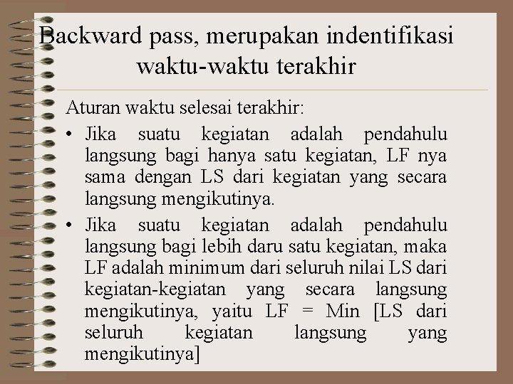 Backward pass, merupakan indentifikasi waktu-waktu terakhir Aturan waktu selesai terakhir: • Jika suatu kegiatan