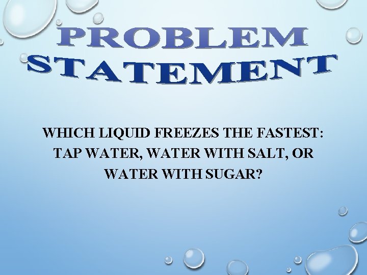 WHICH LIQUID FREEZES THE FASTEST: TAP WATER, WATER WITH SALT, OR WATER WITH SUGAR?